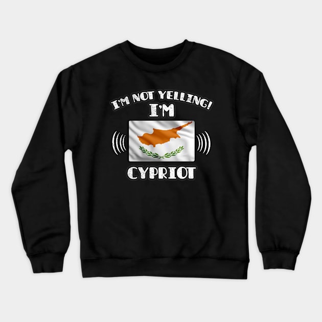 I'm Not Yelling I'm Cypriot - Gift for Cypriot With Roots From Cyprus Crewneck Sweatshirt by Country Flags